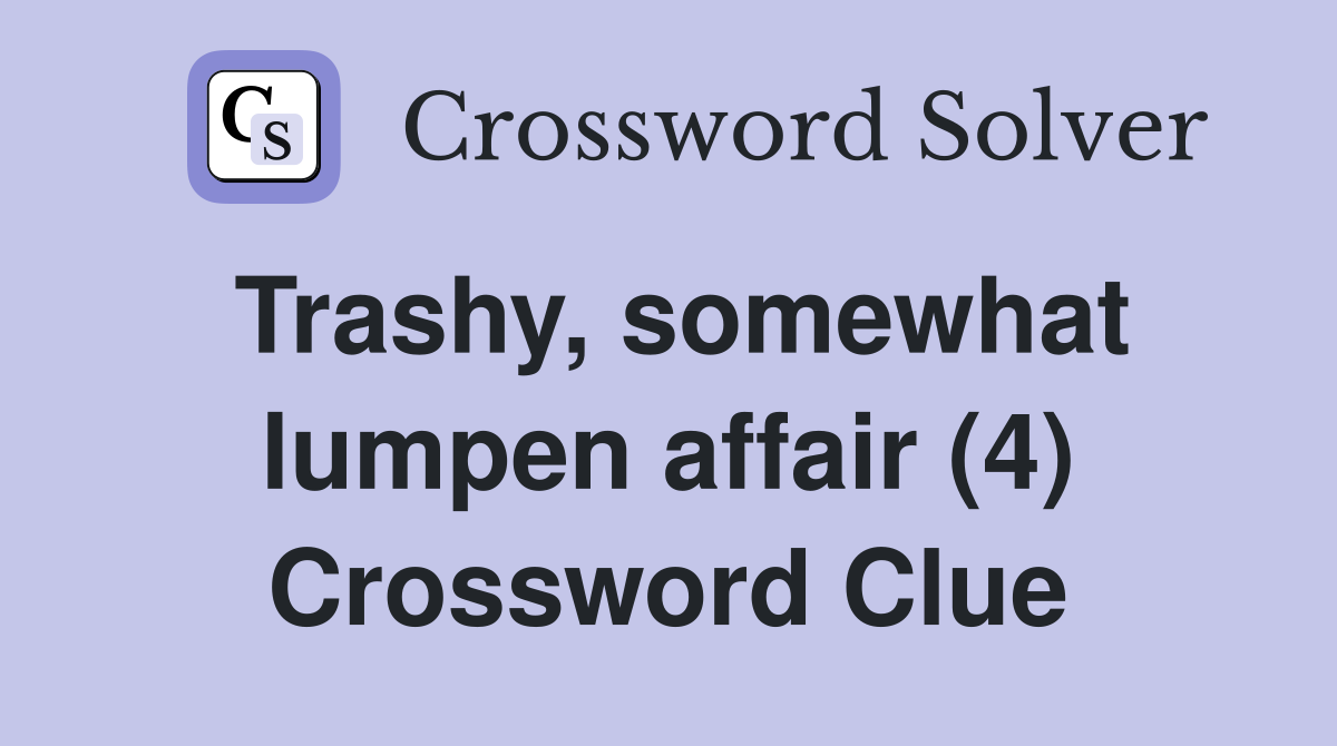 Trashy, somewhat lumpen affair (4) Crossword Clue