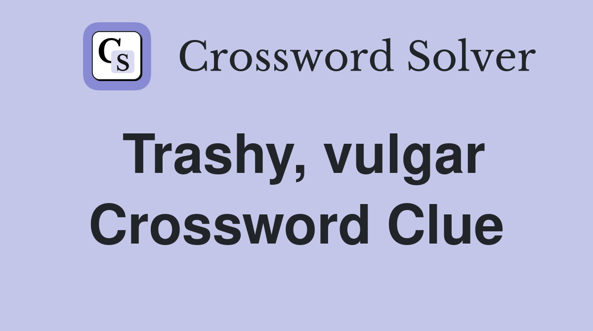 Trashy, vulgar Crossword Clue