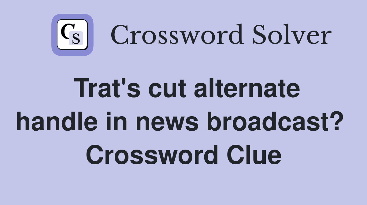 Trat's cut alternate handle in news broadcast?  Crossword Clue