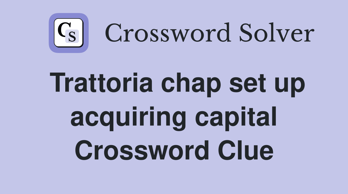 Trattoria chap set up acquiring capital Crossword Clue