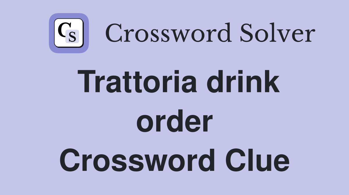 Trattoria drink order Crossword Clue