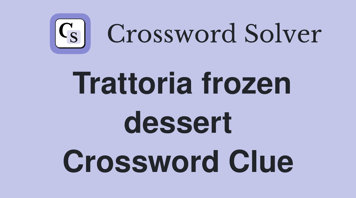 Trattoria frozen dessert Crossword Clue