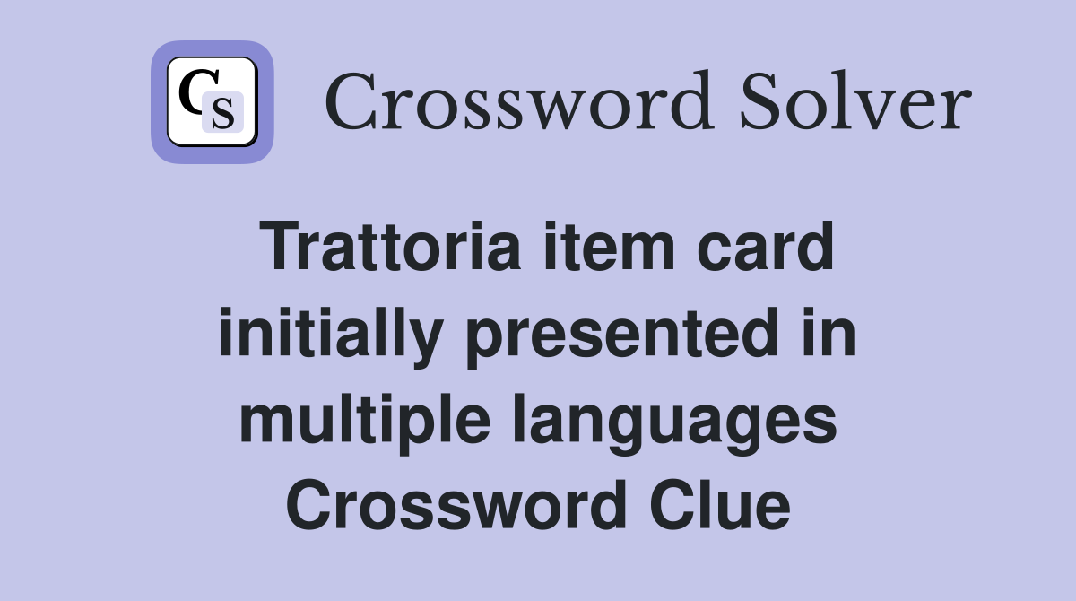Trattoria item card initially presented in multiple languages Crossword Clue