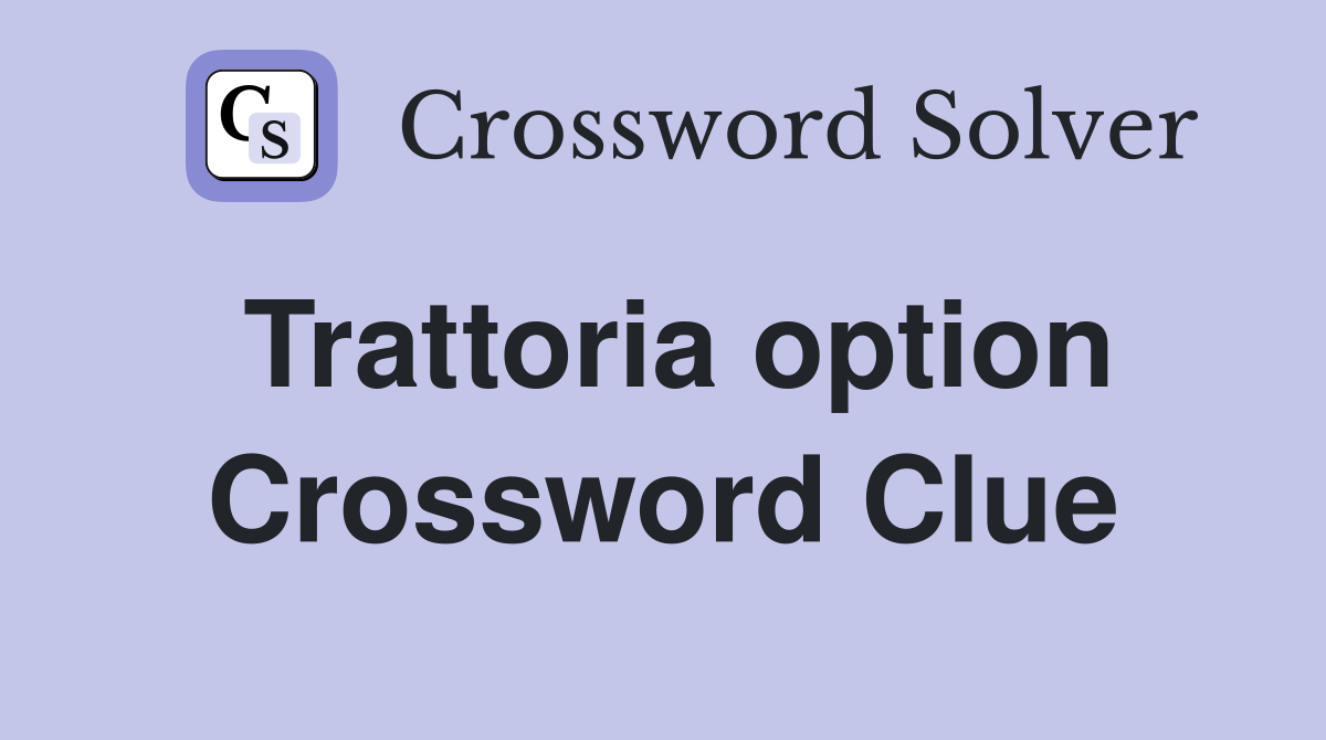Trattoria option Crossword Clue