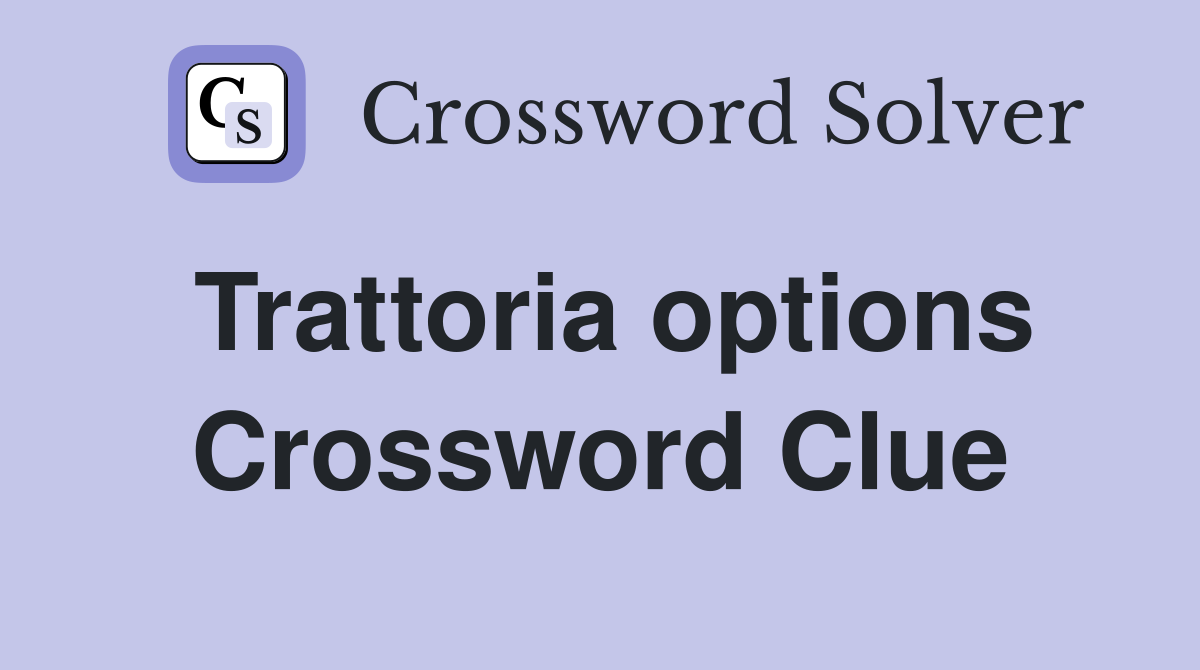 Trattoria options Crossword Clue