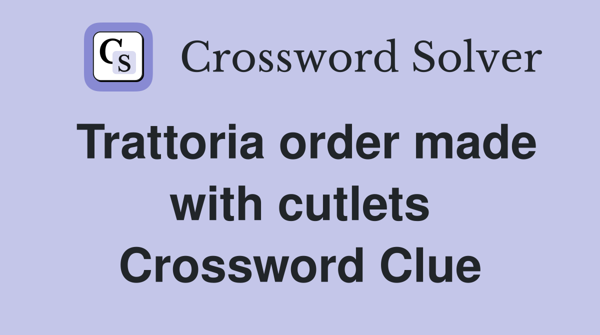 Trattoria order made with cutlets Crossword Clue