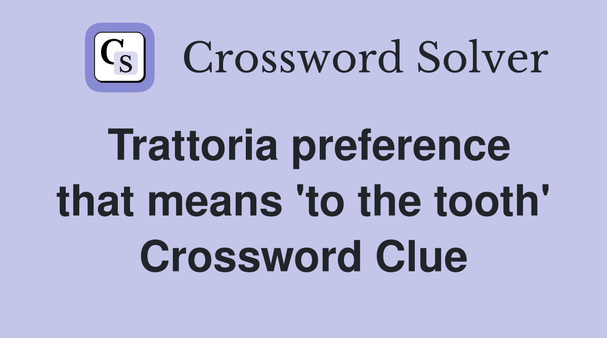 Trattoria preference that means 'to the tooth' Crossword Clue
