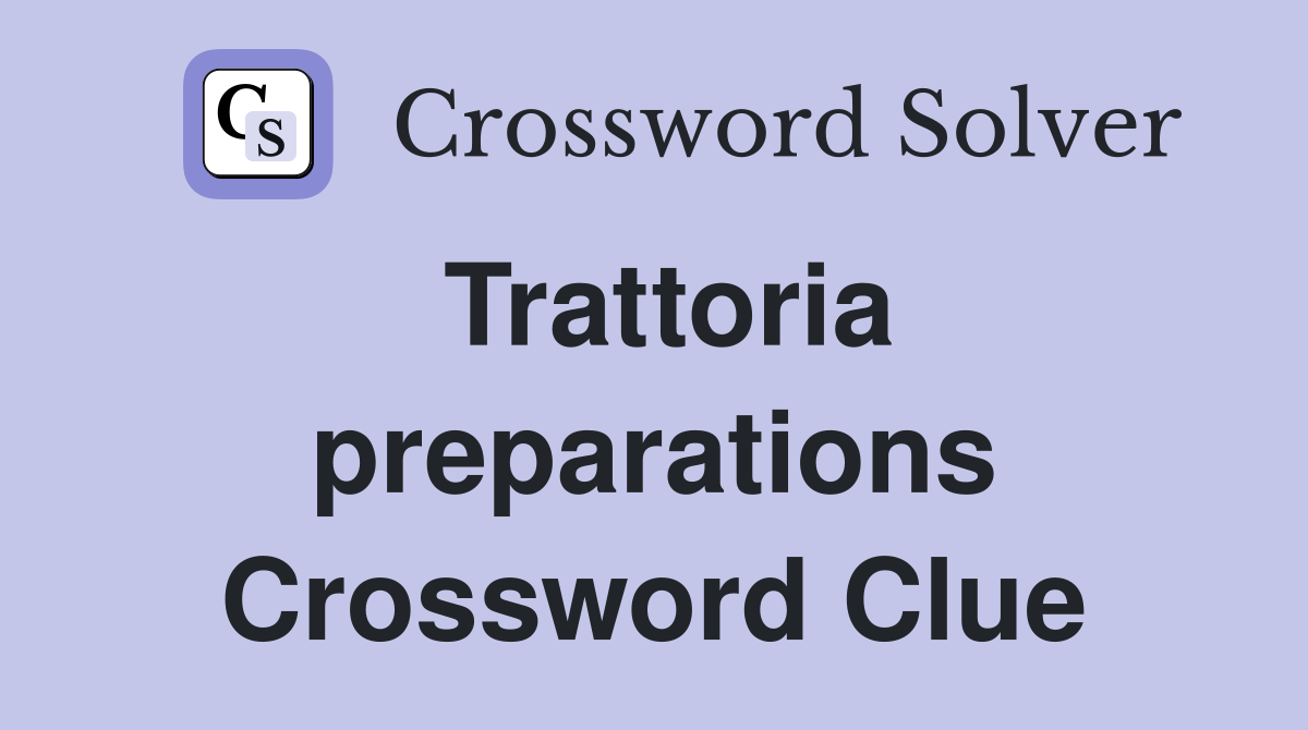 Trattoria preparations Crossword Clue