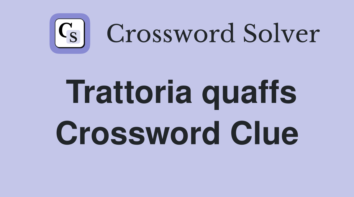 Trattoria quaffs Crossword Clue
