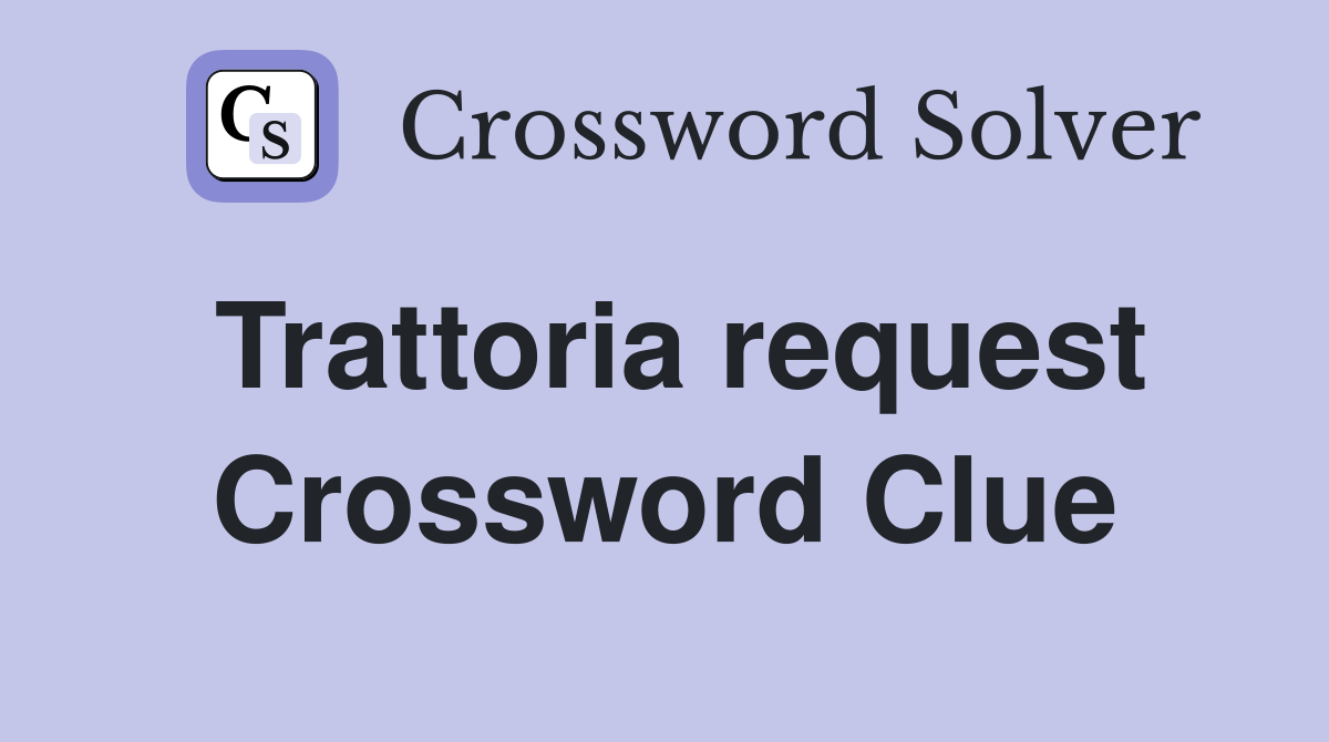 Trattoria request Crossword Clue Answers Crossword Solver