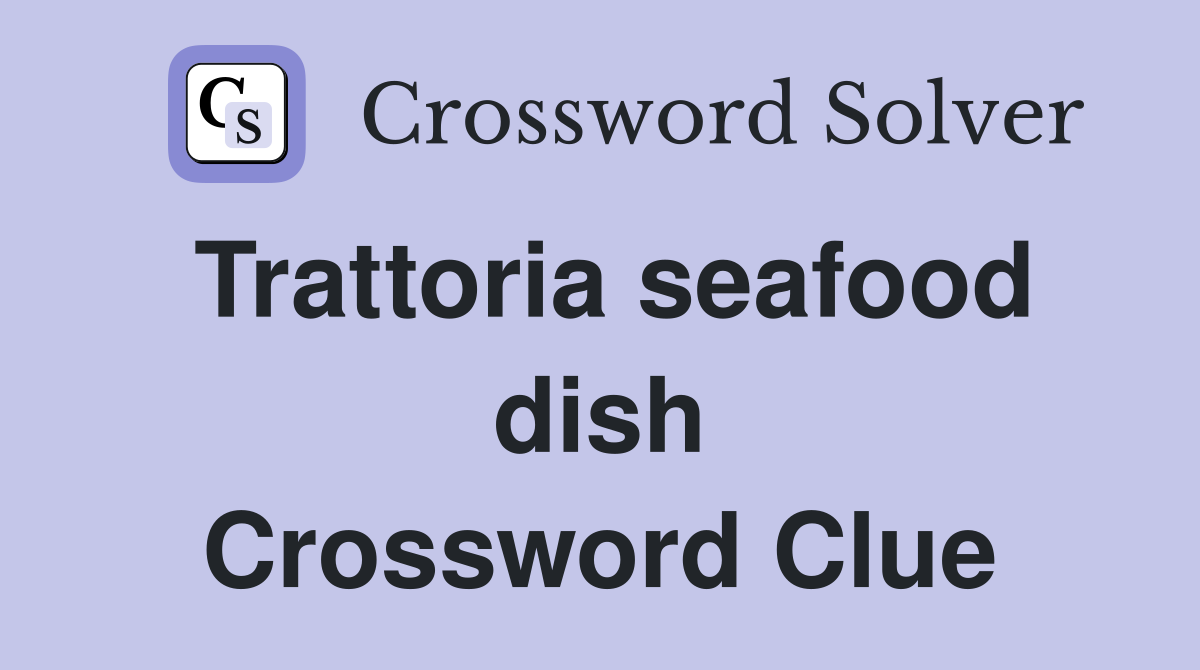 Trattoria seafood dish Crossword Clue