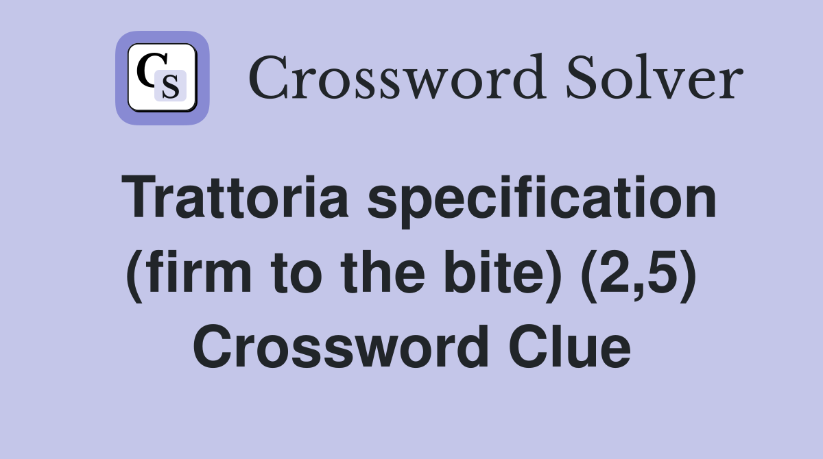 Trattoria specification (firm to the bite) (2,5) Crossword Clue