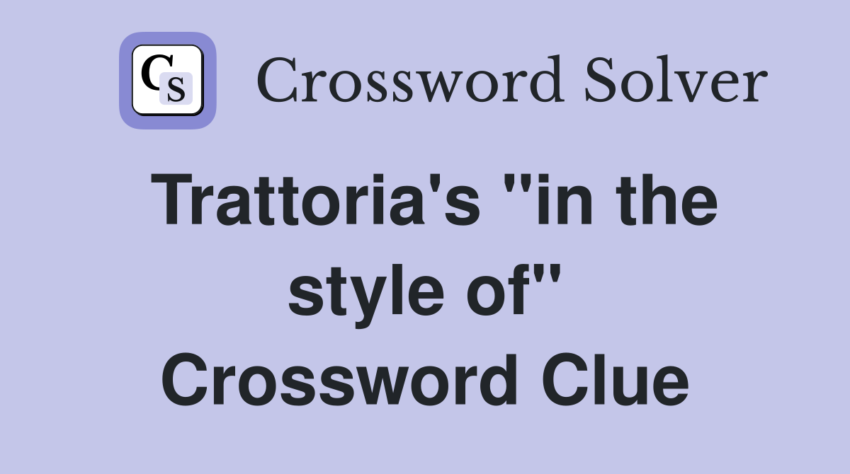 Trattoria's "in the style of" Crossword Clue
