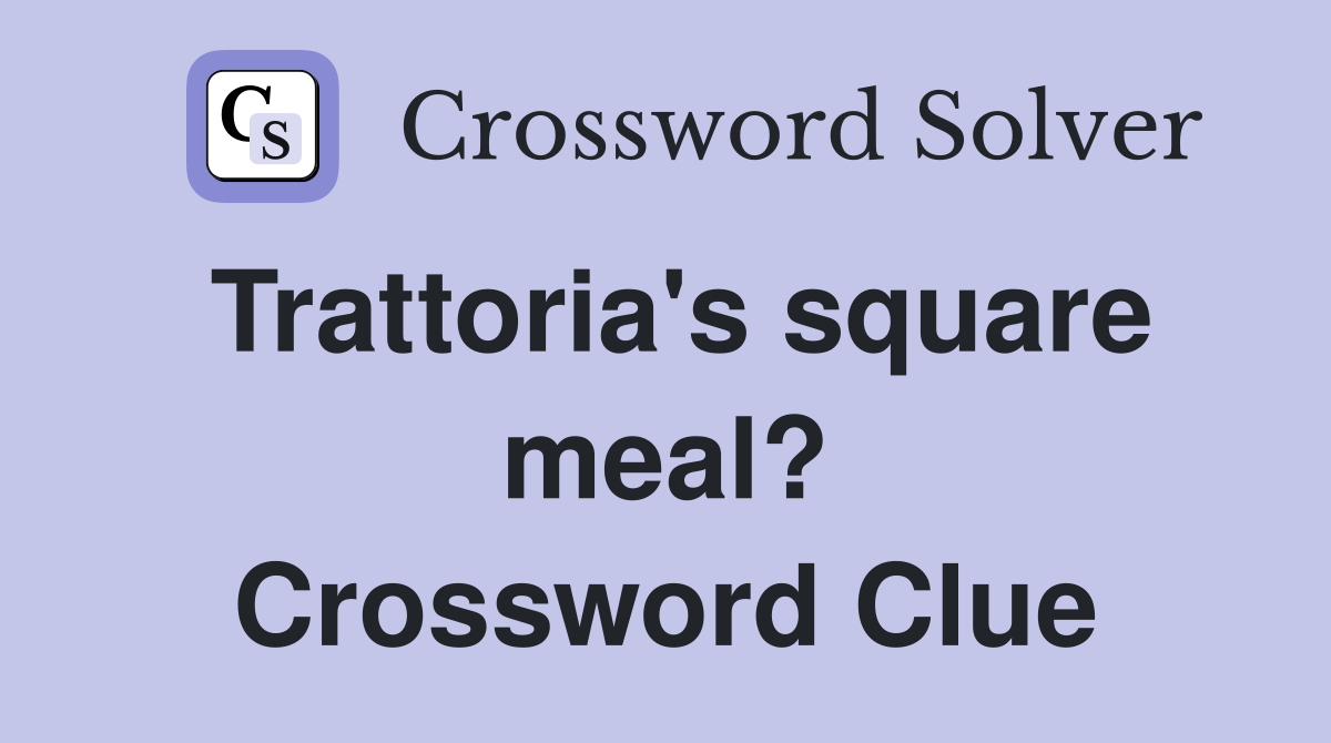 Trattoria's square meal? Crossword Clue
