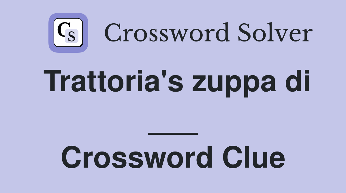 Trattoria's zuppa di ___ Crossword Clue
