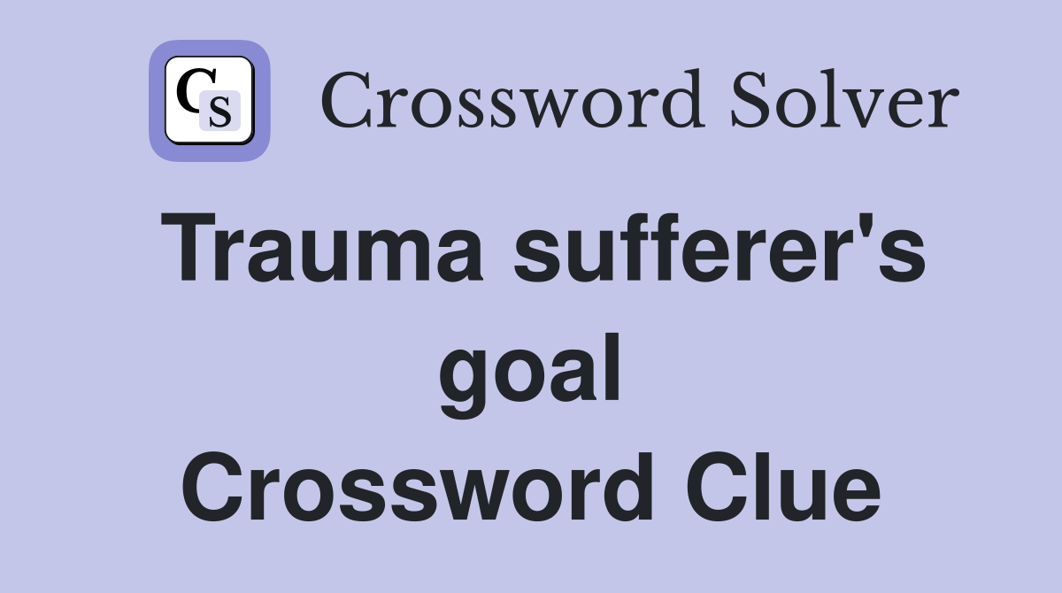 Trauma sufferer's goal Crossword Clue