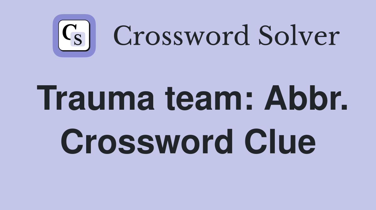 Trauma team: Abbr. Crossword Clue