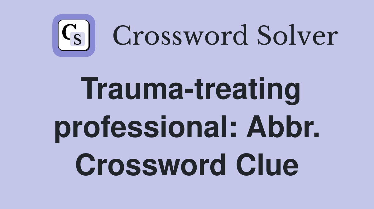 Trauma-treating professional: Abbr. Crossword Clue