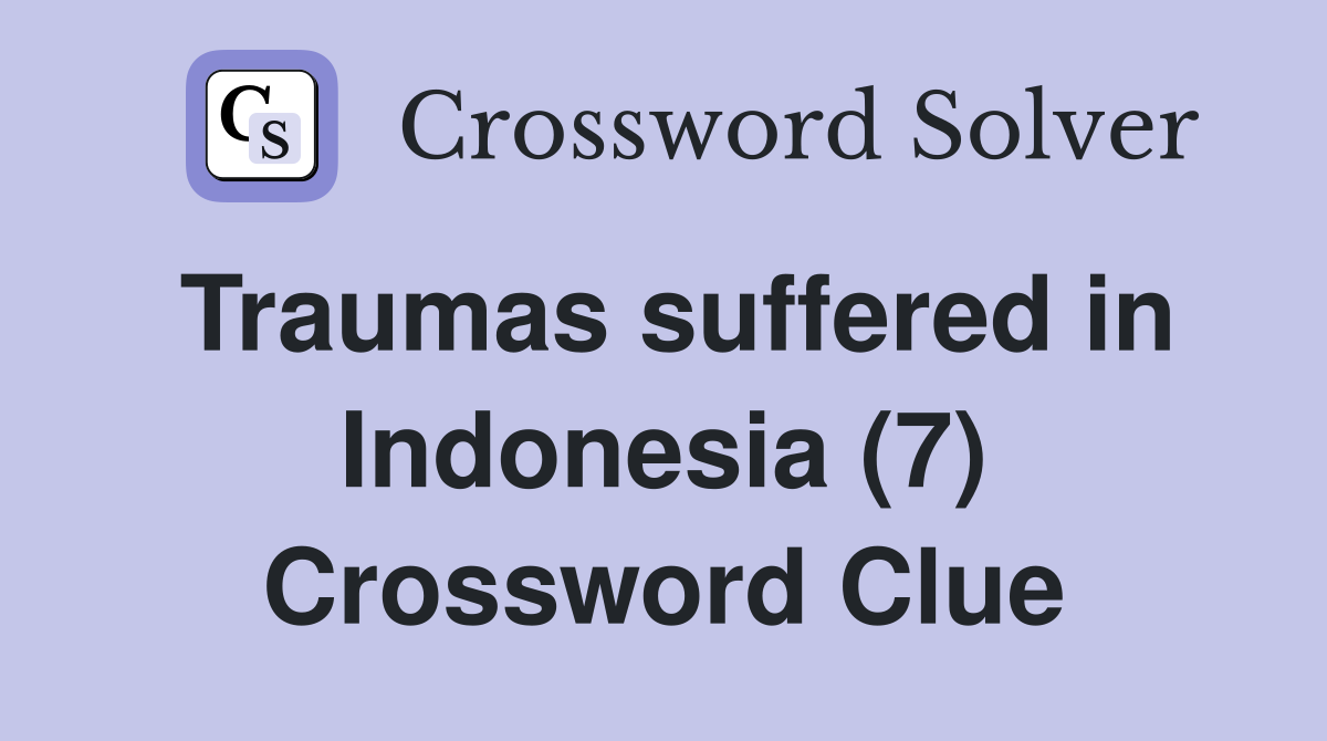 Traumas suffered in Indonesia (7) Crossword Clue
