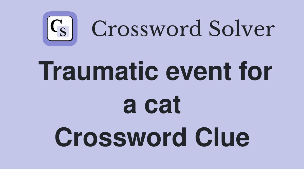 Traumatic event for a cat Crossword Clue