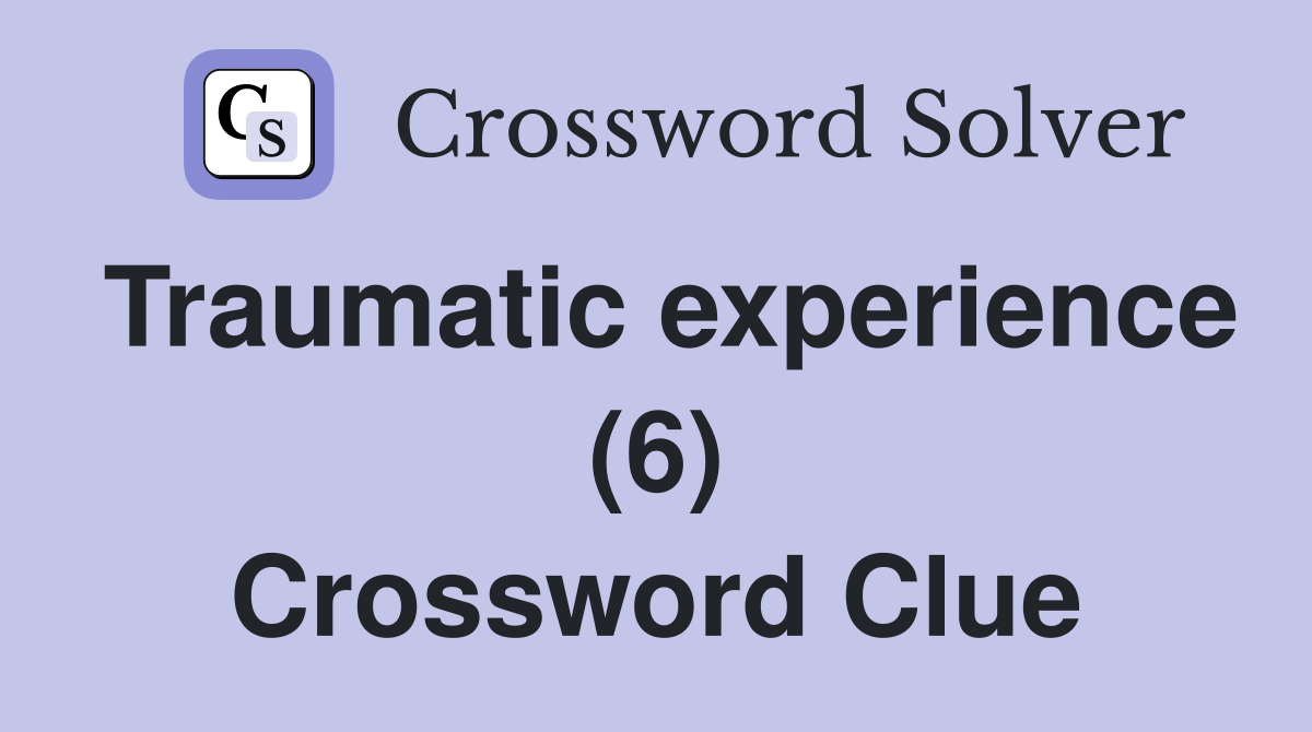 Traumatic experience (6) Crossword Clue