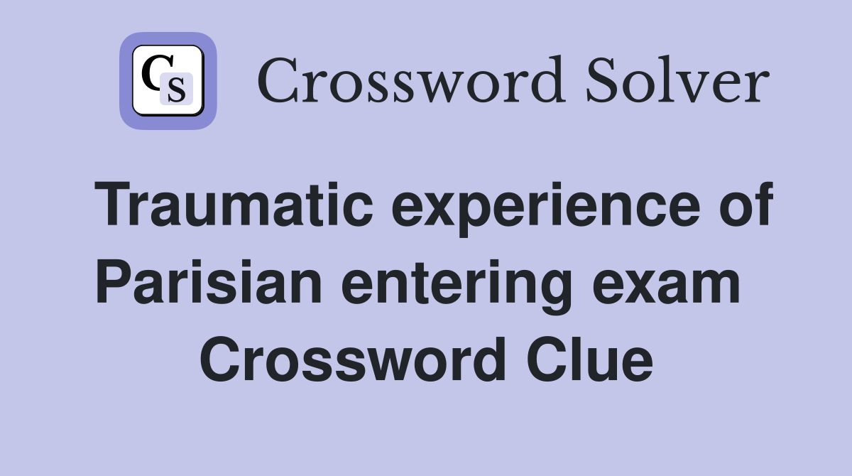 Traumatic experience of Parisian entering exam  Crossword Clue