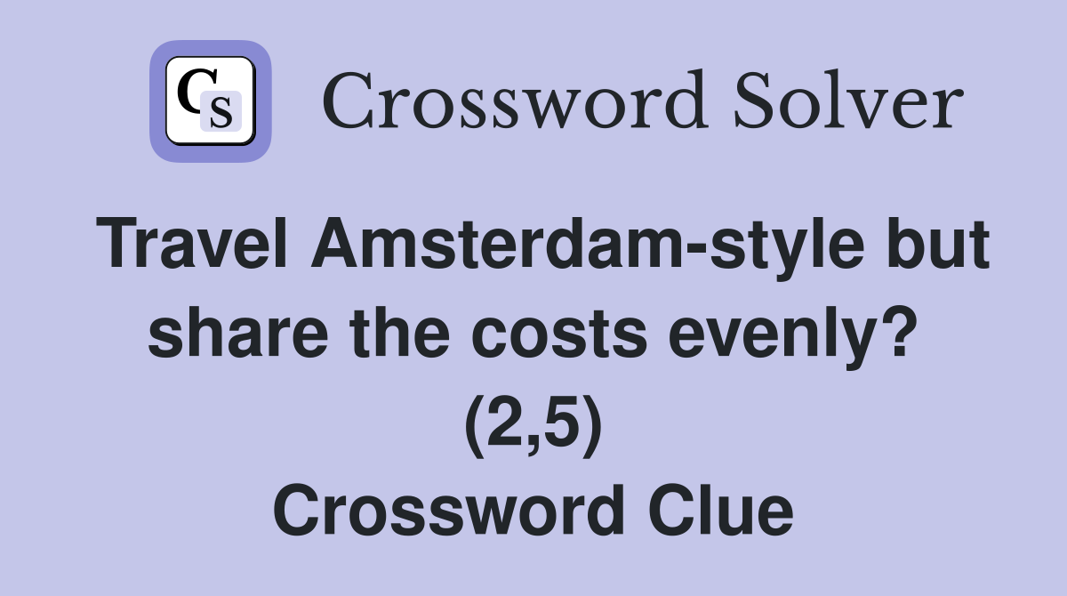 Travel Amsterdam-style but share the costs evenly? (2,5) Crossword Clue