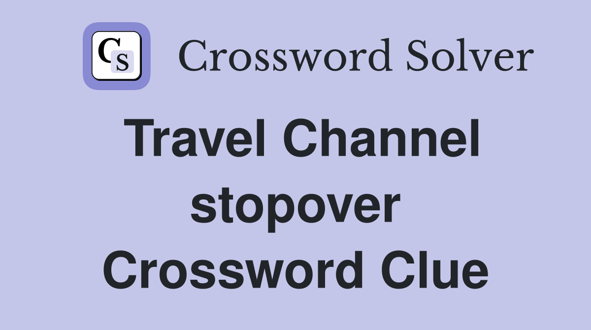 Travel Channel stopover Crossword Clue
