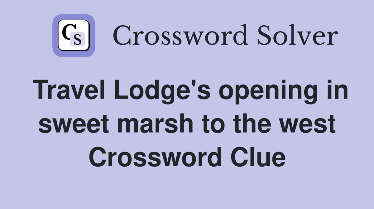 Travel Lodge's opening in sweet marsh to the west Crossword Clue