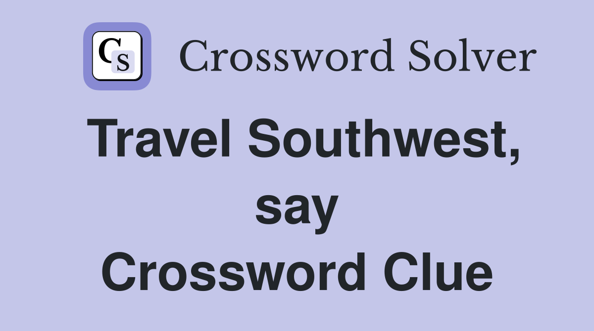 Travel Southwest, say Crossword Clue