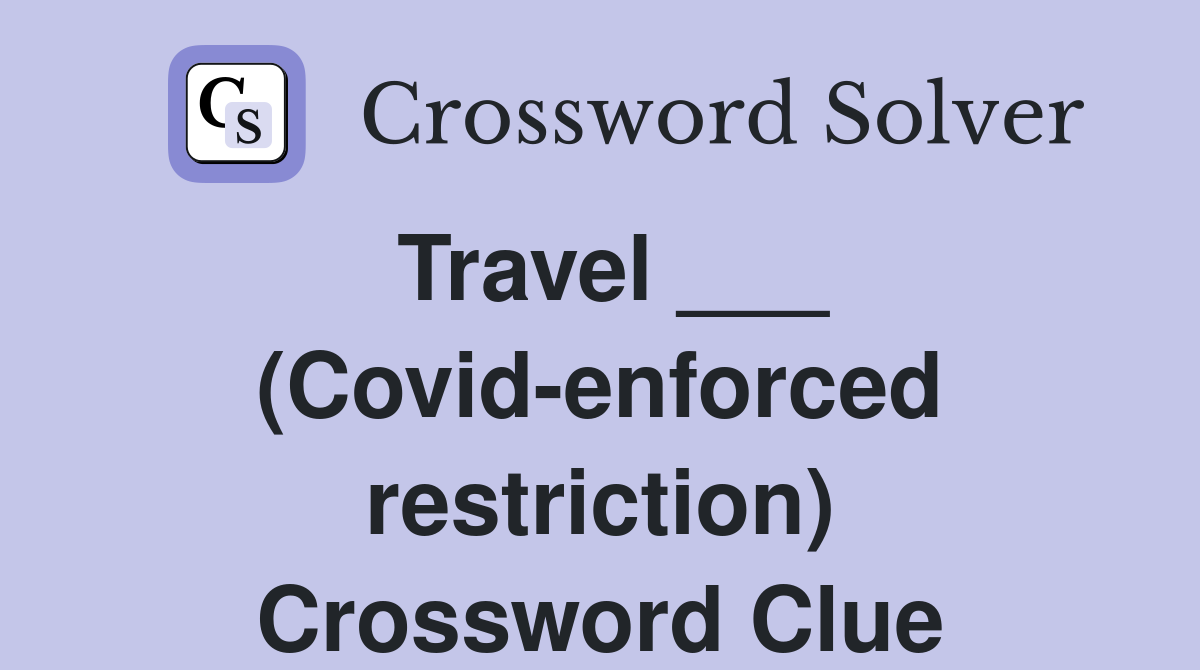 Travel ___ (Covid-enforced restriction) Crossword Clue