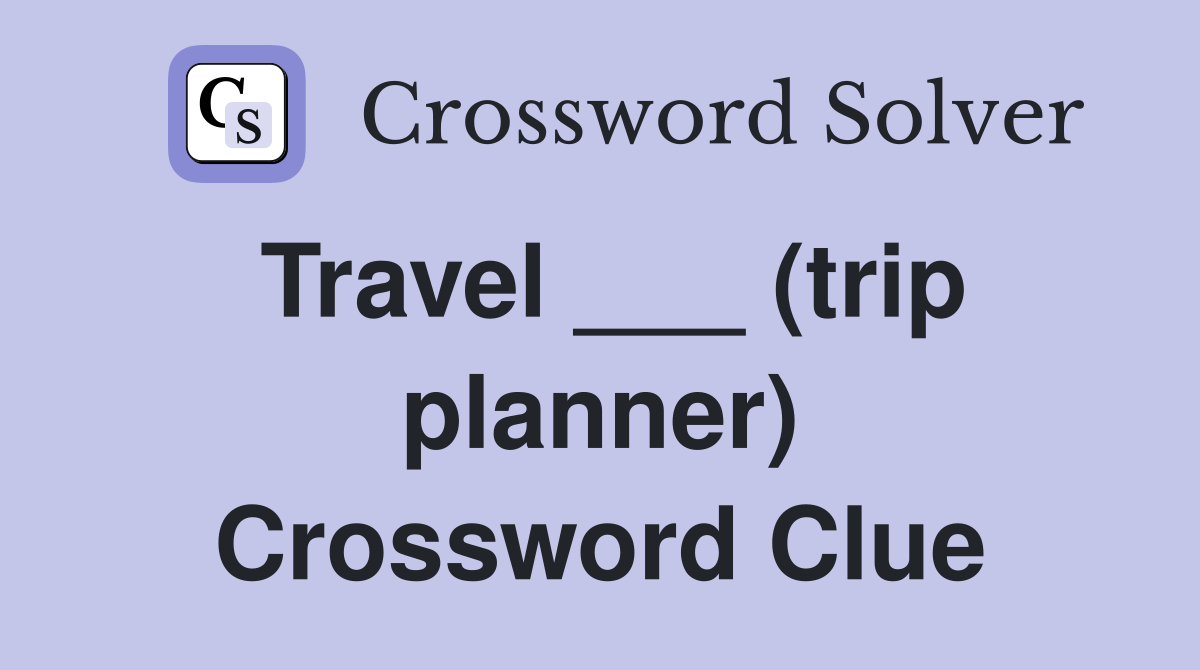 Travel ___ (trip planner) Crossword Clue