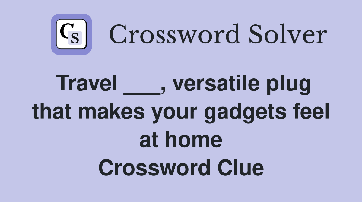 Travel ___, versatile plug that makes your gadgets feel at home Crossword Clue