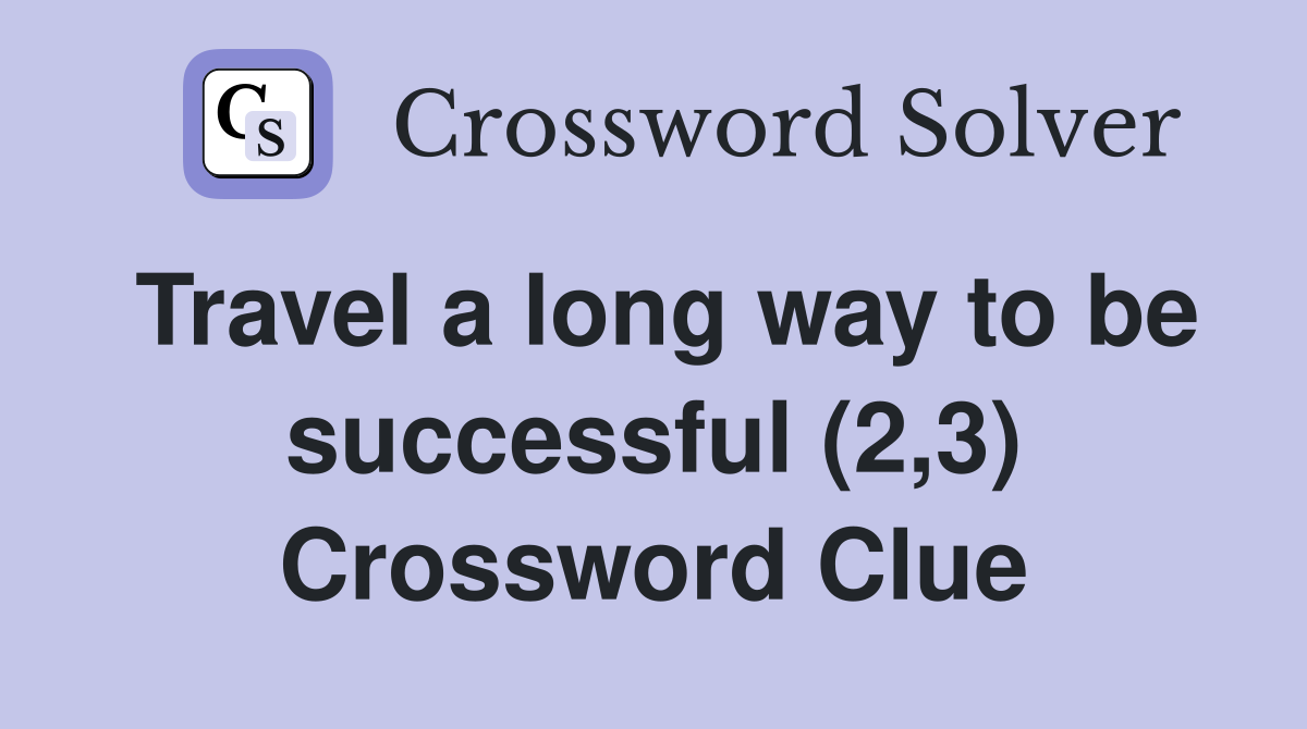 Travel a long way to be successful (2,3) Crossword Clue