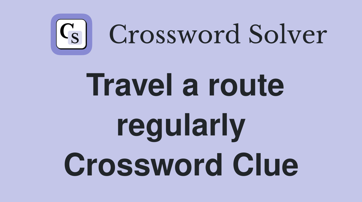 Travel a route regularly Crossword Clue