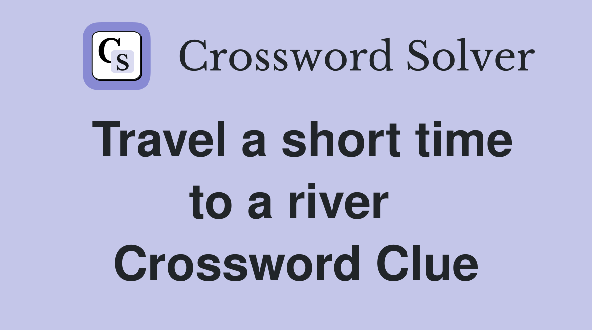 Travel a short time to a river  Crossword Clue