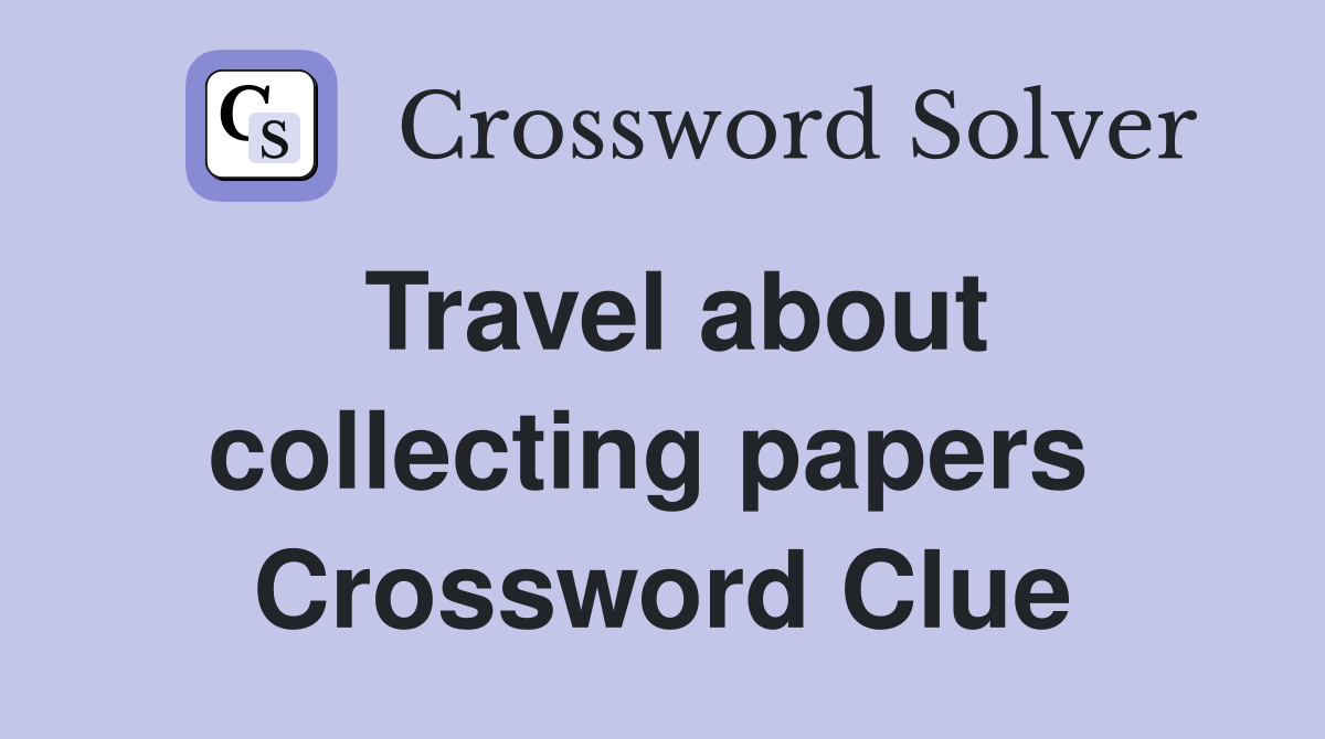 Travel about collecting papers  Crossword Clue