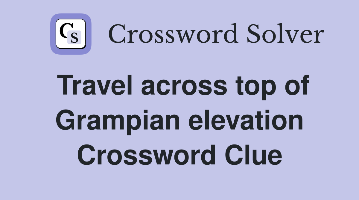 Travel across top of Grampian elevation Crossword Clue