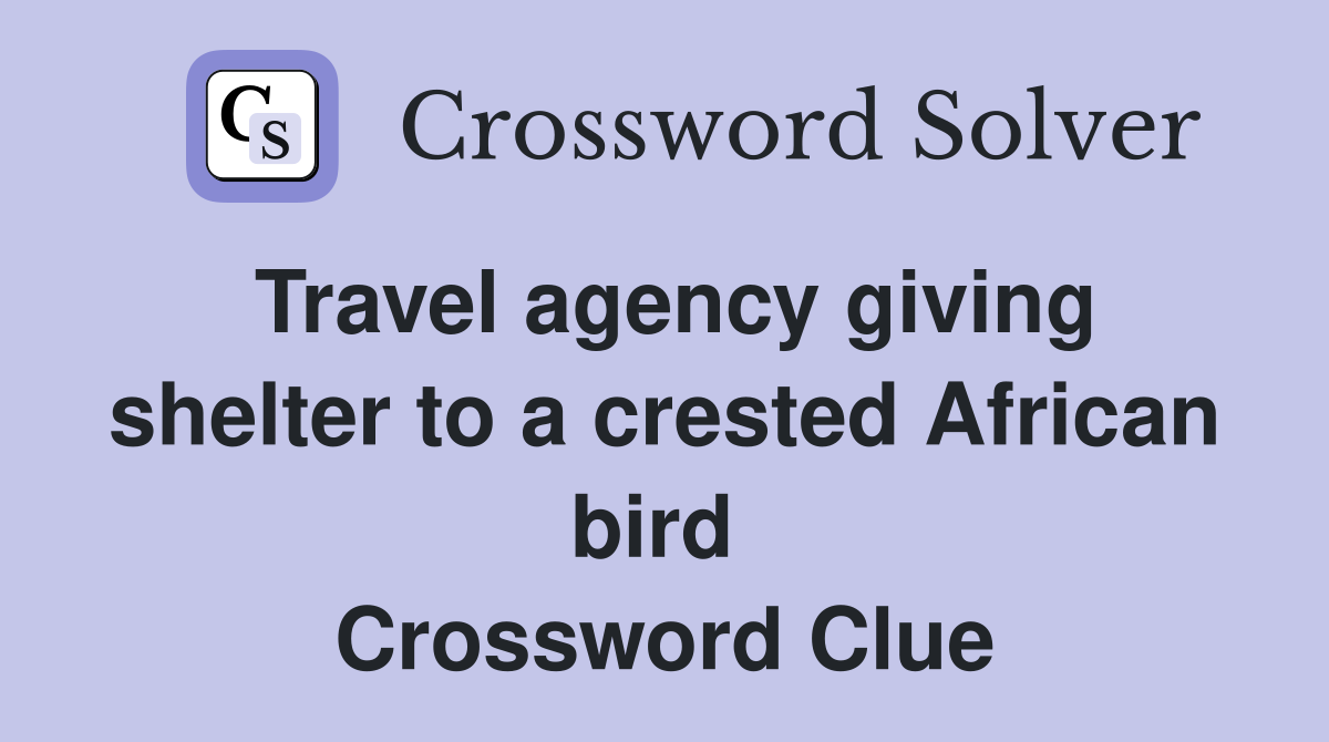 Travel agency giving shelter to a crested African bird  Crossword Clue