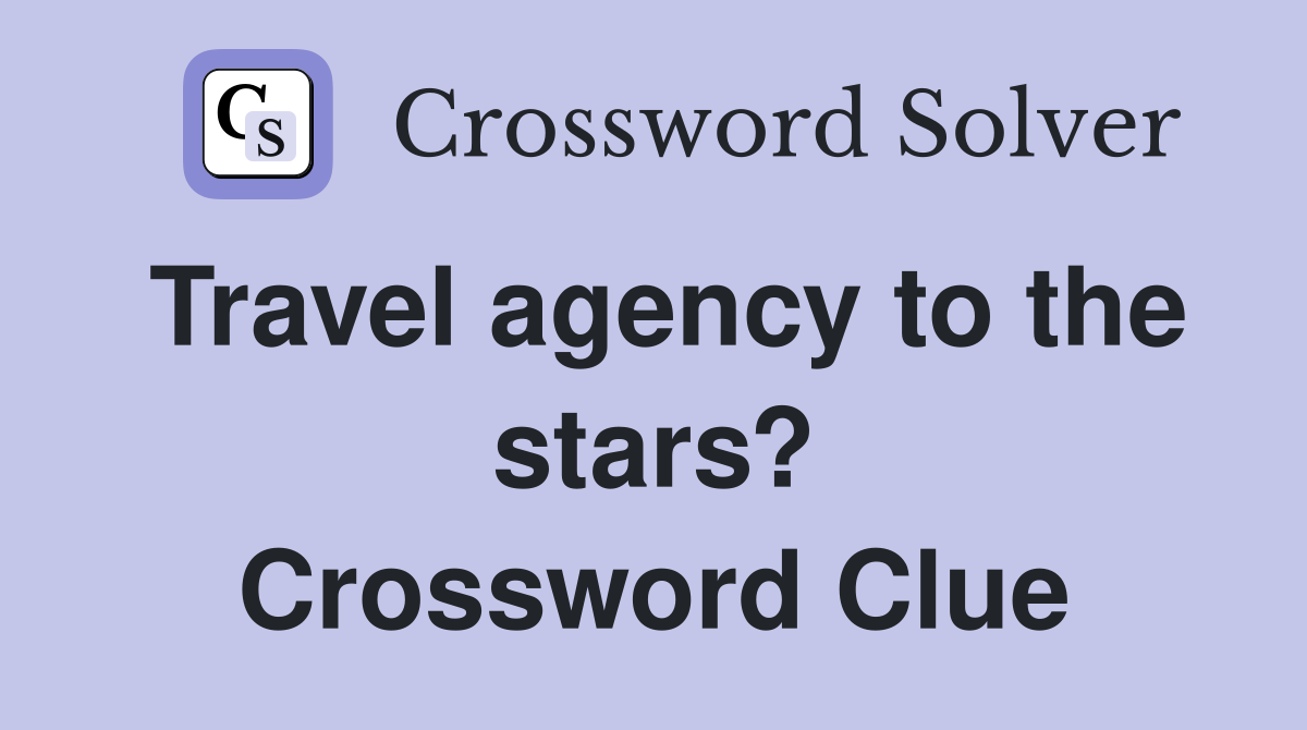 Travel agency to the stars? Crossword Clue