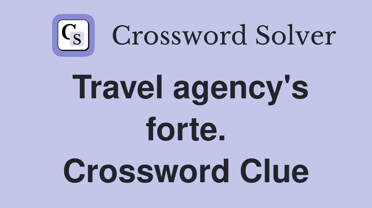 Travel agency's forte. Crossword Clue
