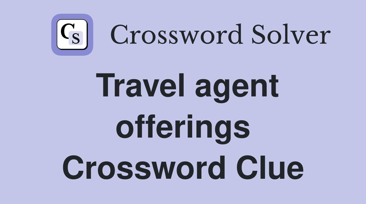 Travel agent offerings Crossword Clue