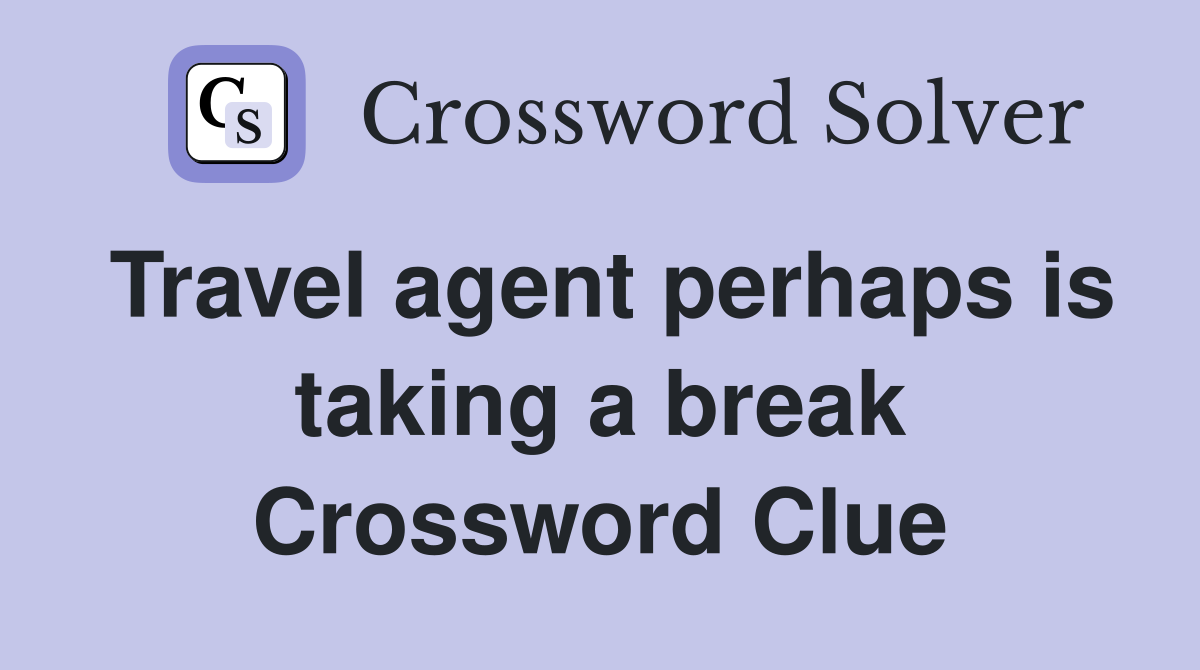 Travel agent perhaps is taking a break Crossword Clue