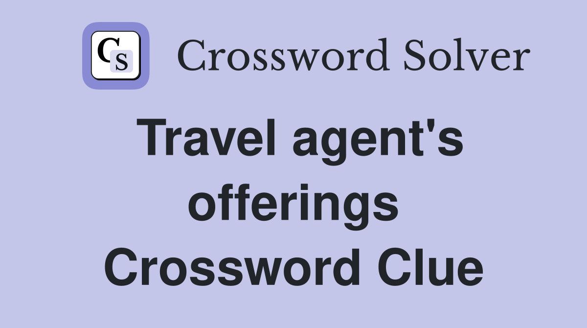 Travel agent's offerings Crossword Clue
