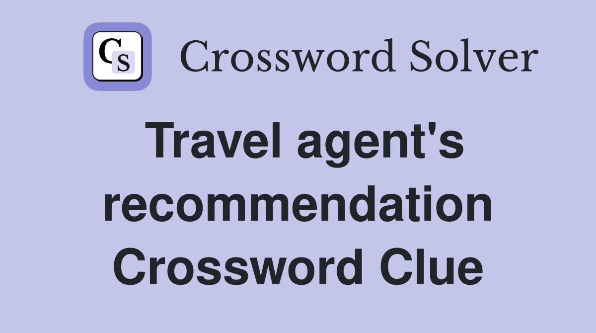 Travel agent's recommendation Crossword Clue