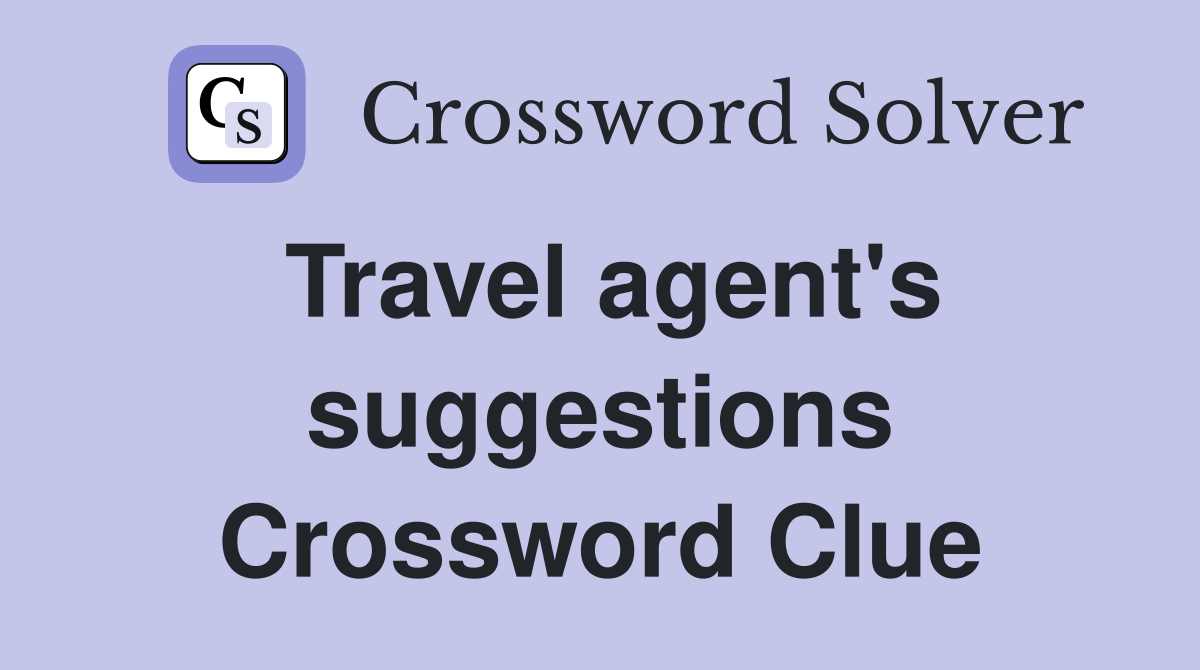 Travel agent's suggestions Crossword Clue