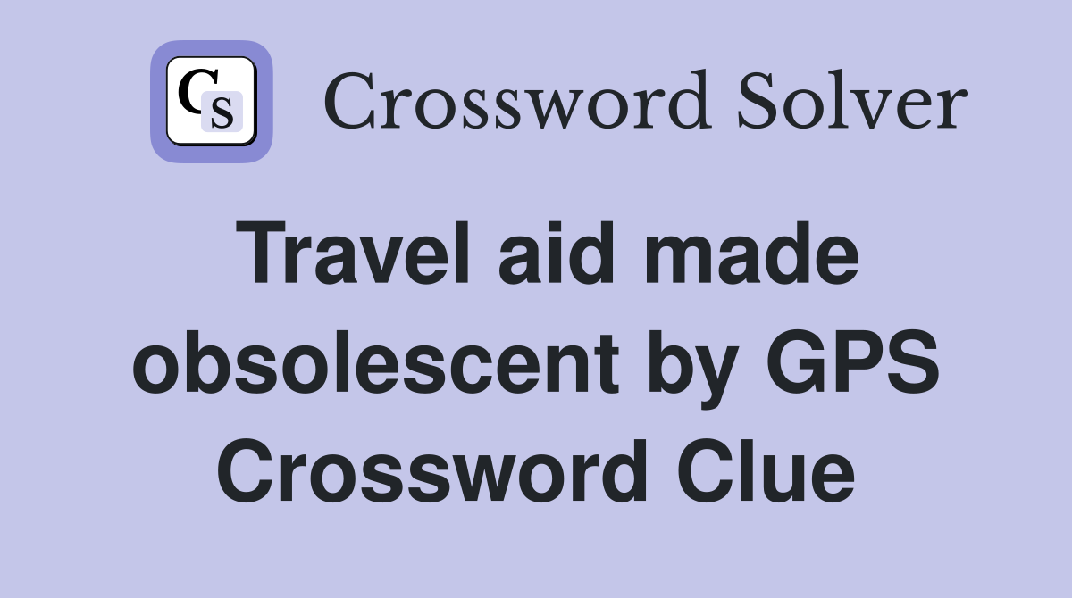 Travel aid made obsolescent by GPS Crossword Clue