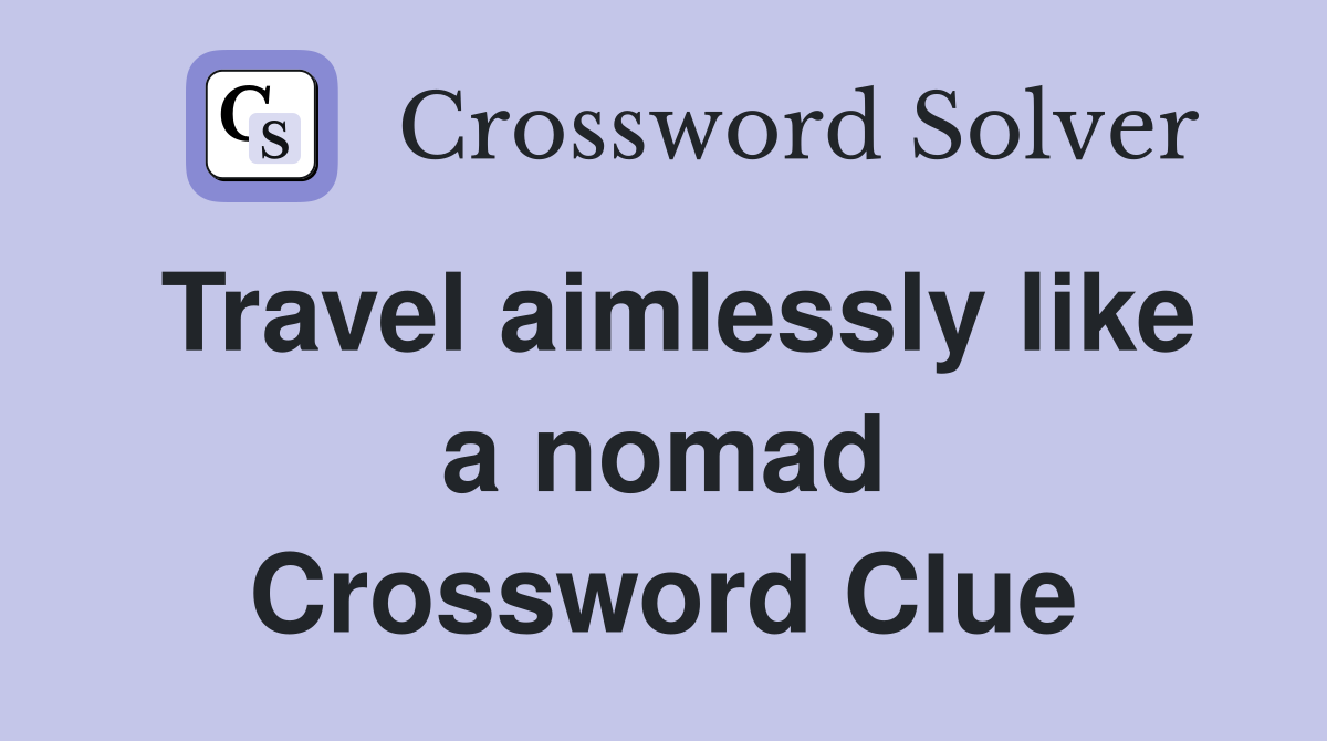 Travel aimlessly like a nomad Crossword Clue