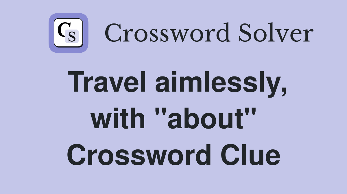 Travel aimlessly, with "about" Crossword Clue