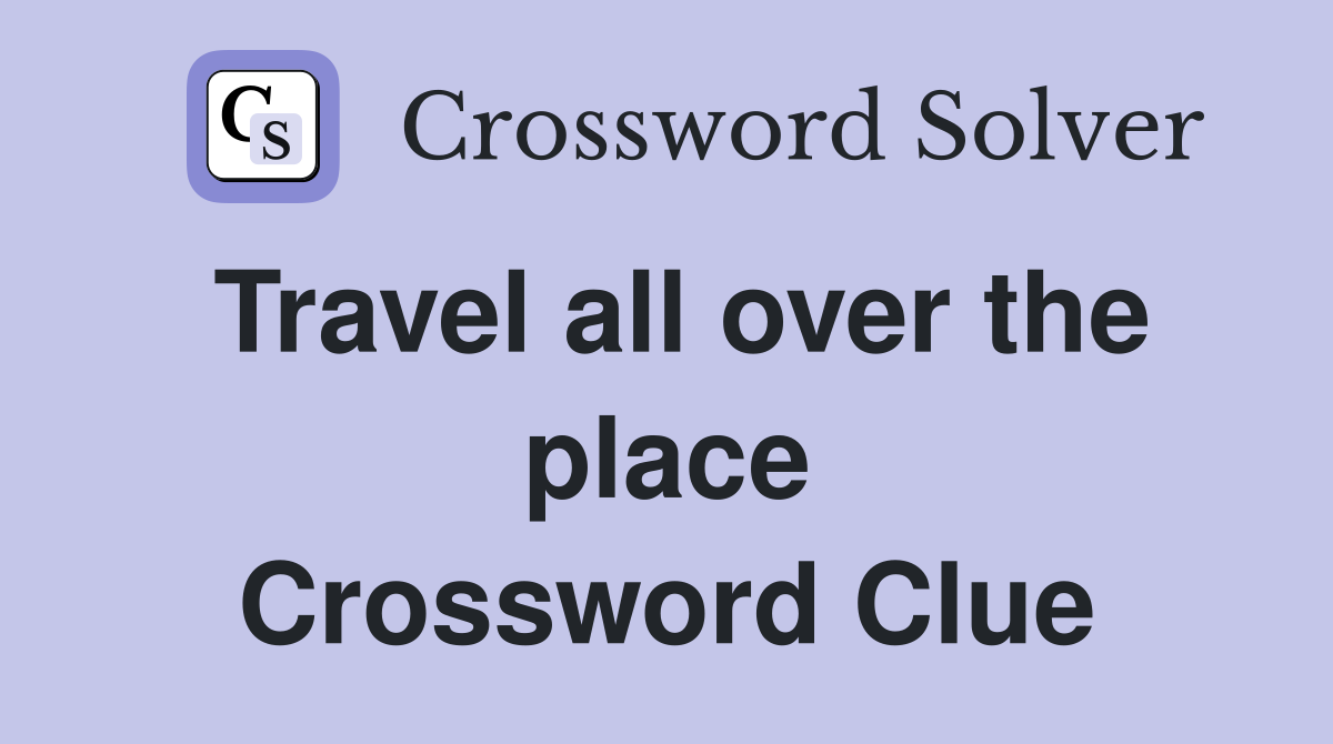 Travel all over the place Crossword Clue